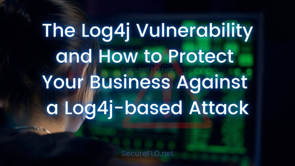 The Log4j Vulnerability and How to Protect Your Business Against a Log4j-Based Attack secureflo.net