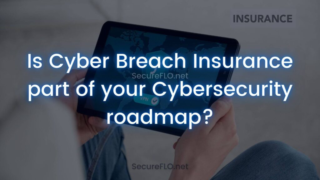 Is Cyber Breach Insurance part of your Cybersecurity roadmap SecureFLO.net