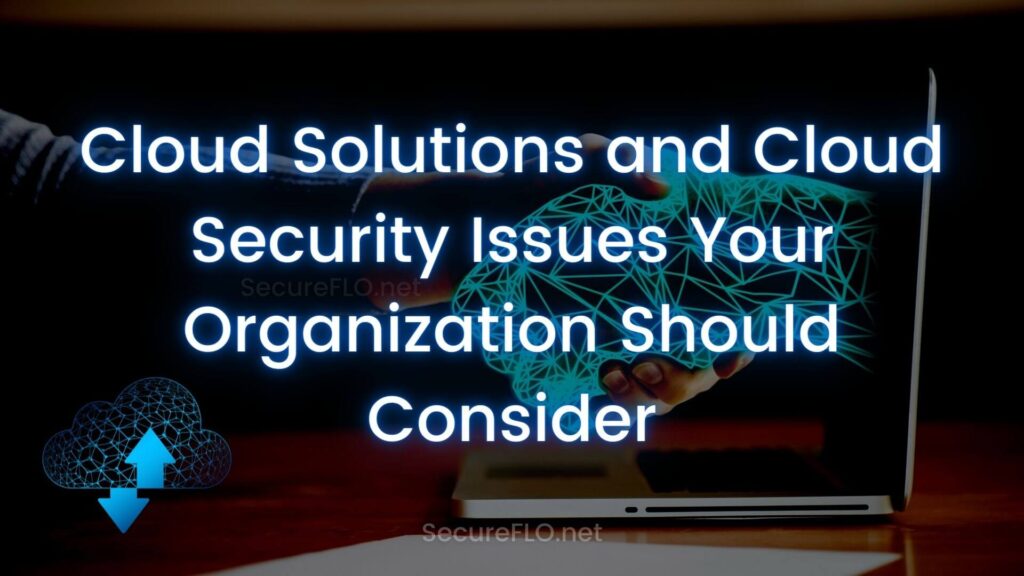 Cloud Solutions and Cloud Security Issues Your Organization Should Consider Secureflo.net