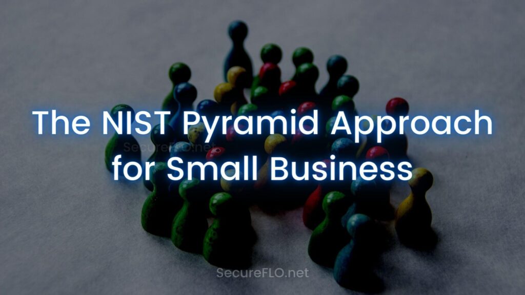 The NIST Pyramid Approach for Small Business SecureFLO.net 1