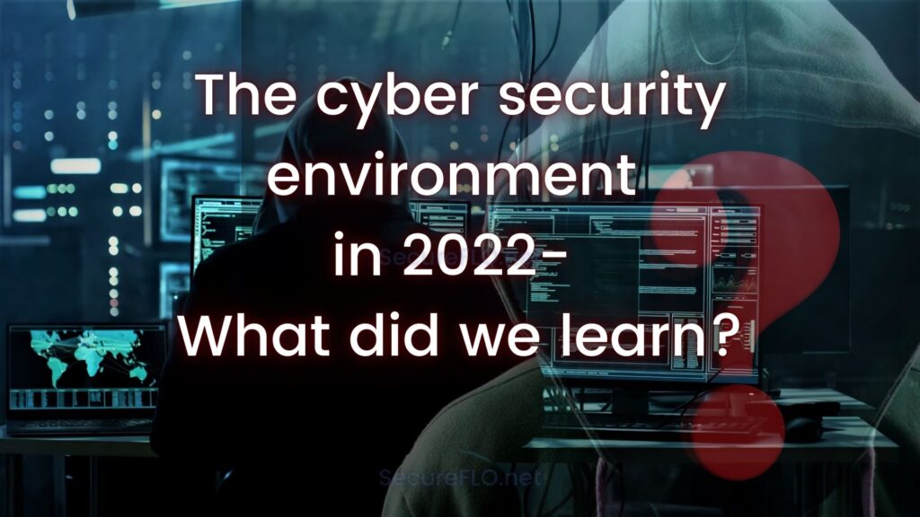 The cyber security environment in 2022 What did we learn Secureflo.net 1