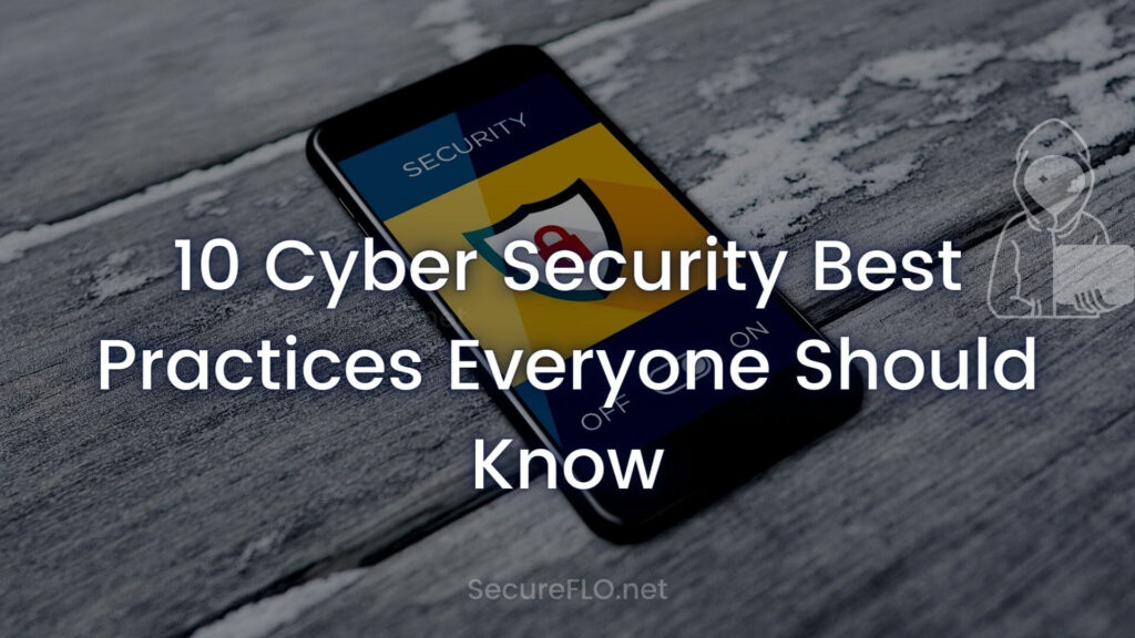 10 Cyber Security Best Practices Everyone Should Know​ Secureflo.net