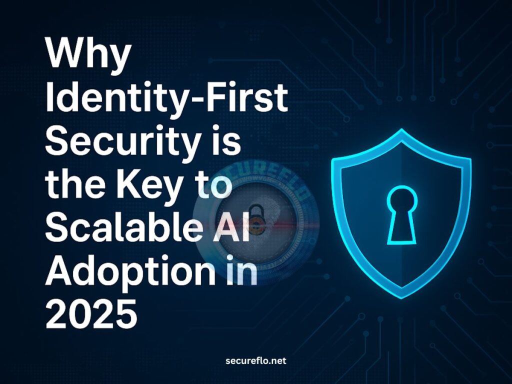 Why Identity-First Security is the Key to Scalable AI Adoption in 2025 2 Why Identity-First Security is the Key to Scalable AI Adoption in 2025 Secureflo.net